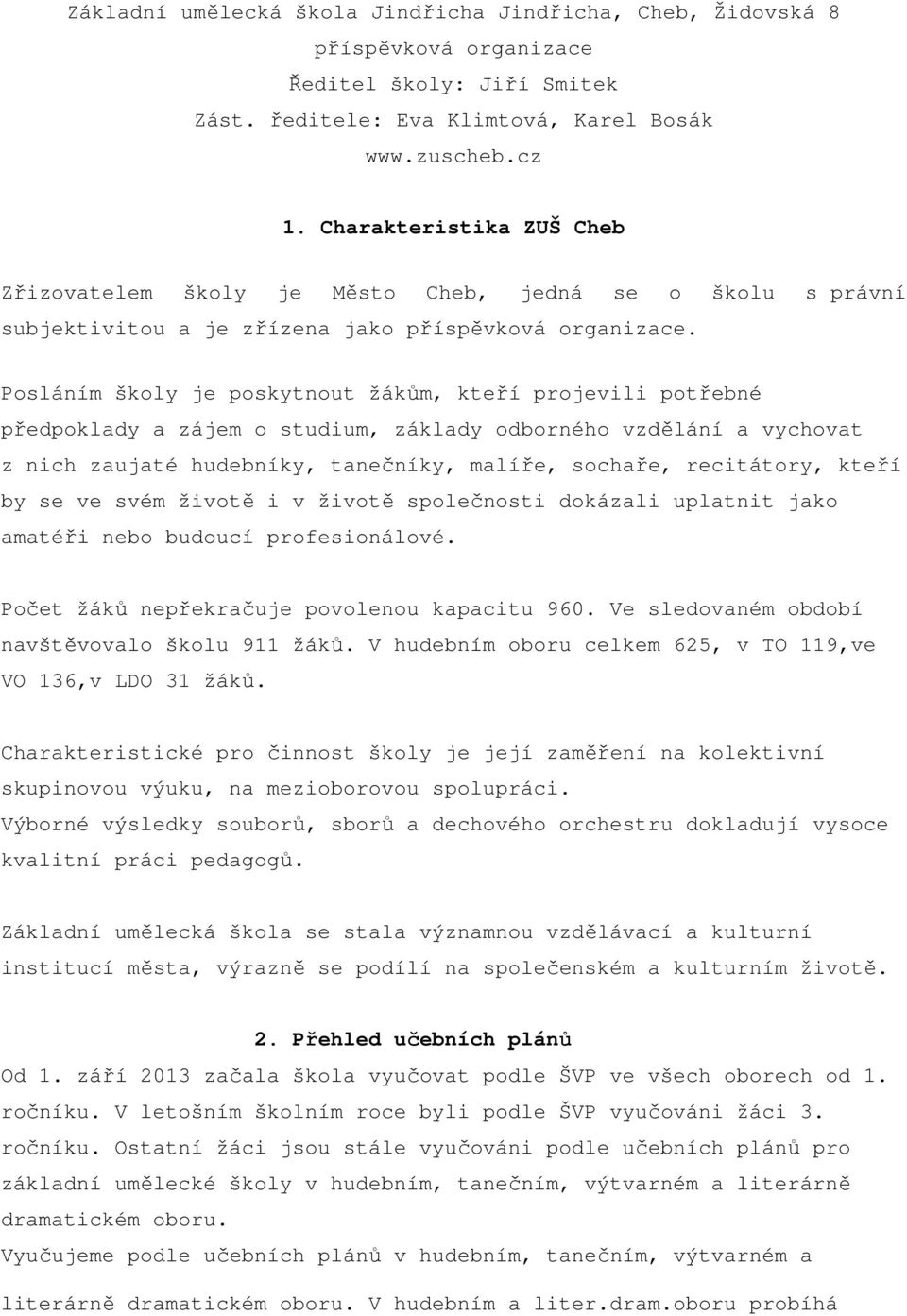 Posláním školy je poskytnout žákům, kteří projevili potřebné předpoklady a zájem o studium, základy odborného vzdělání a vychovat z nich zaujaté hudebníky, tanečníky, malíře, sochaře, recitátory,