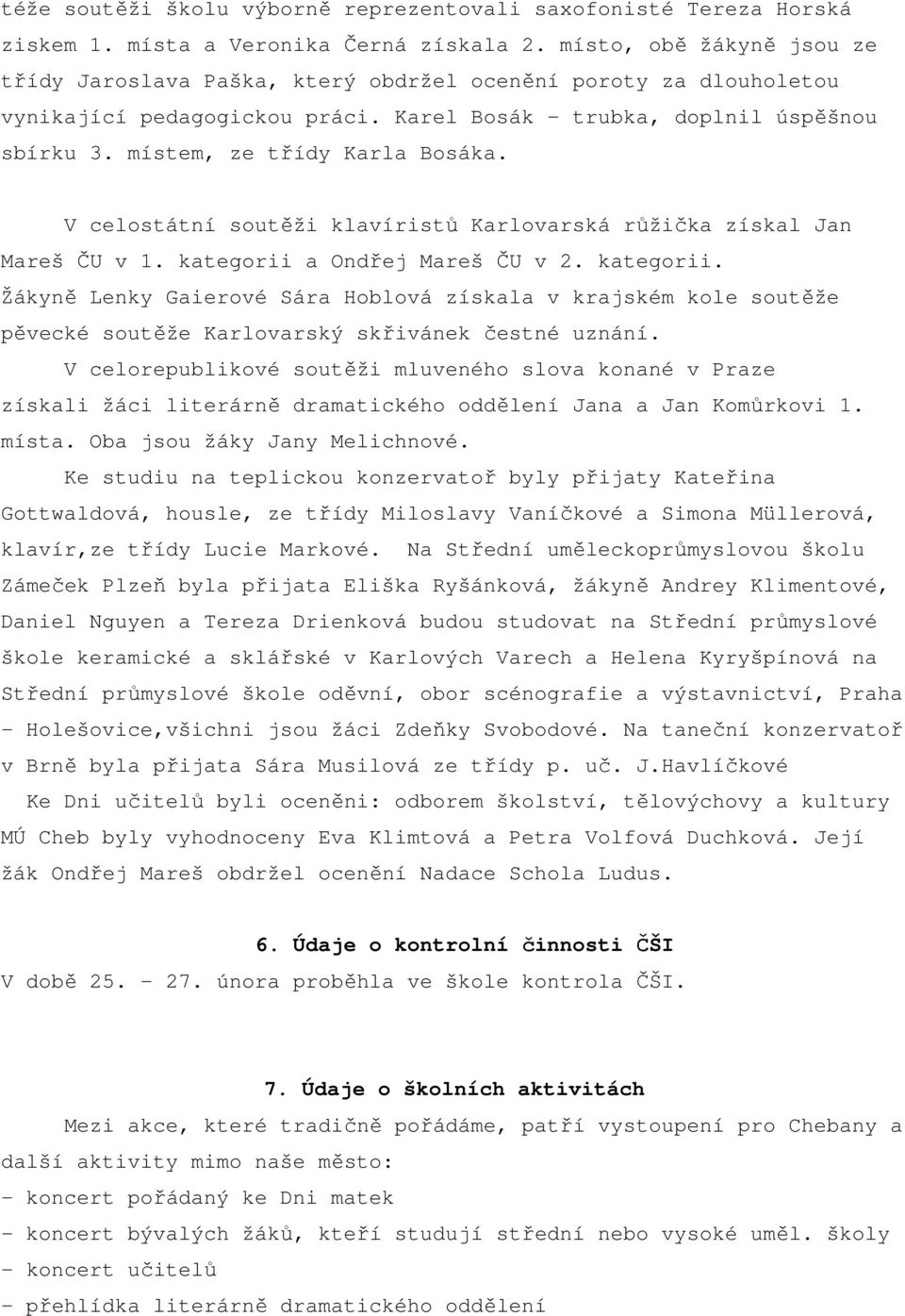 místem, ze třídy Karla Bosáka. V celostátní soutěži klavíristů Karlovarská růžička získal Jan Mareš ČU v 1. kategorii 