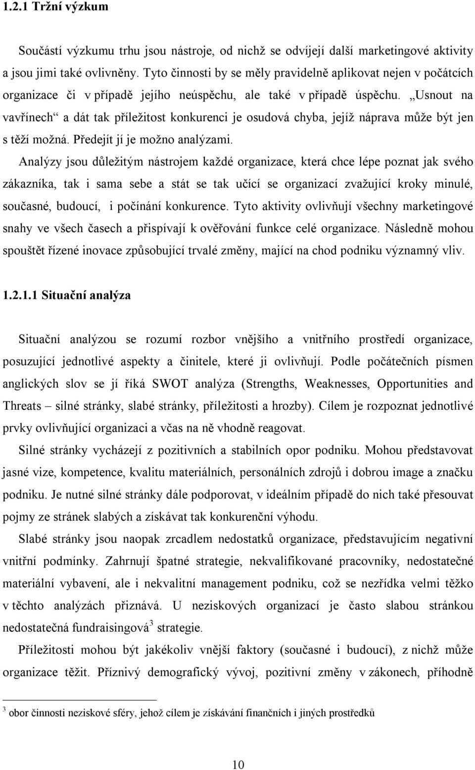 Usnout na vavřínech a dát tak příležitost konkurenci je osudová chyba, jejíž náprava může být jen s těží možná. Předejít jí je možno analýzami.