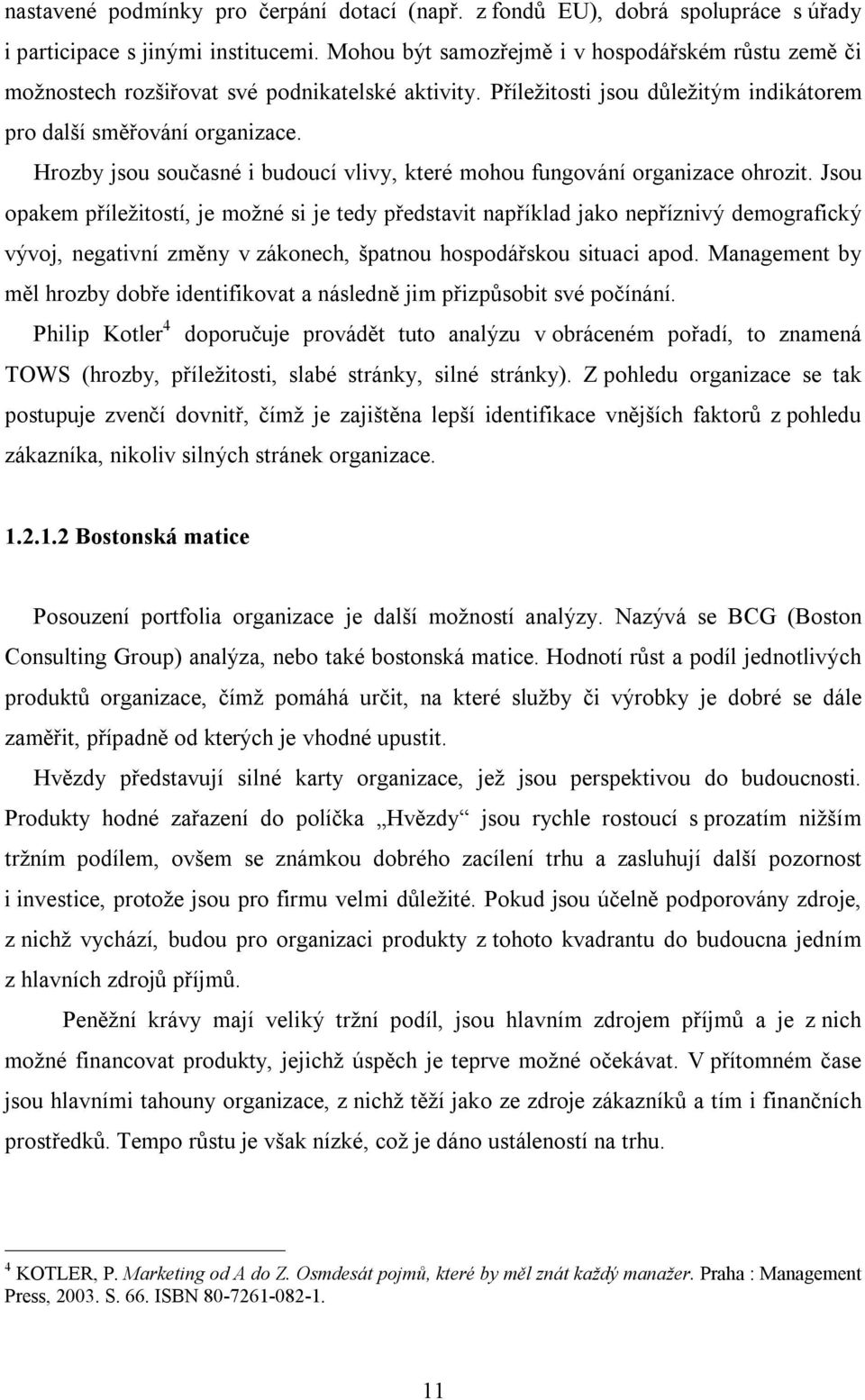 Hrozby jsou současné i budoucí vlivy, které mohou fungování organizace ohrozit.