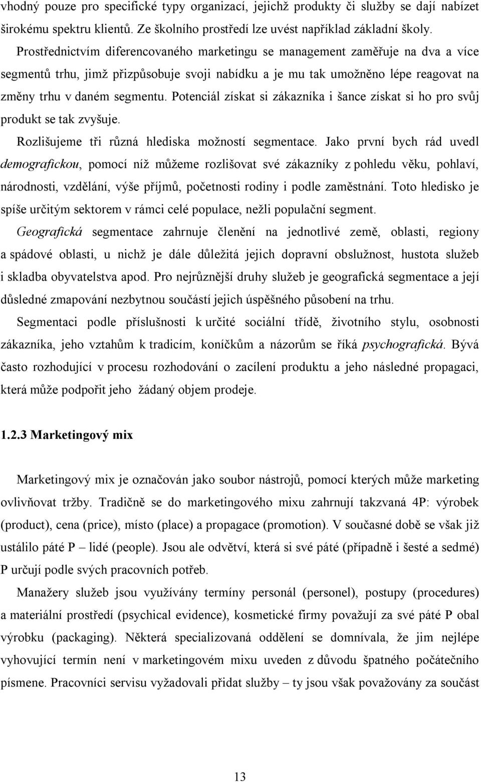 Potenciál získat si zákazníka i šance získat si ho pro svůj produkt se tak zvyšuje. Rozlišujeme tři různá hlediska možností segmentace.