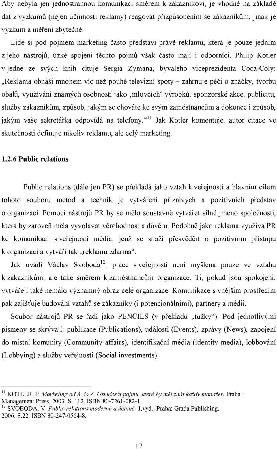 Philip Kotler v jedné ze svých knih cituje Sergia Zymana, bývalého viceprezidenta Coca-Coly: Reklama obnáší mnohem víc než pouhé televizní spoty zahrnuje péči o značky, tvorbu obalů, využívání