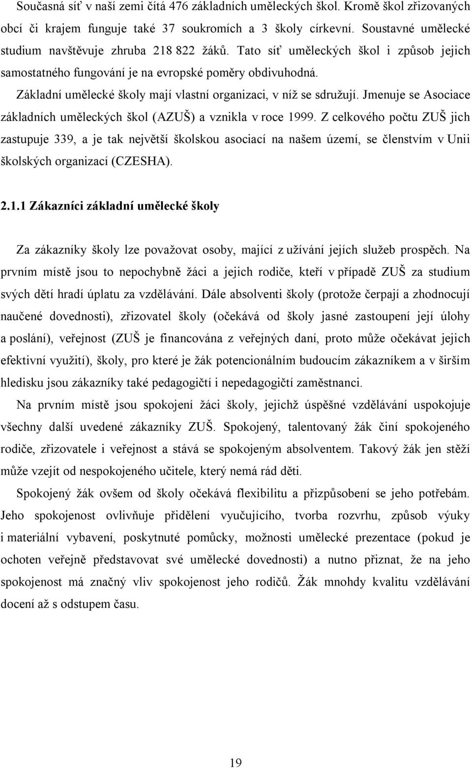 Základní umělecké školy mají vlastní organizaci, v níž se sdružují. Jmenuje se Asociace základních uměleckých škol (AZUŠ) a vznikla v roce 999.