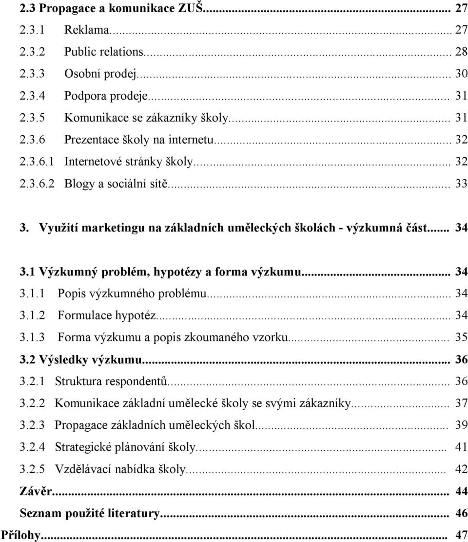 Výzkumný problém, hypotézy a forma výzkumu... 3 3.. Popis výzkumného problému... 3 3..2 Formulace hypotéz... 3 3..3 Forma výzkumu a popis zkoumaného vzorku... 3 3.2 Výsledky výzkumu... 3 3.2. Struktura respondentů.