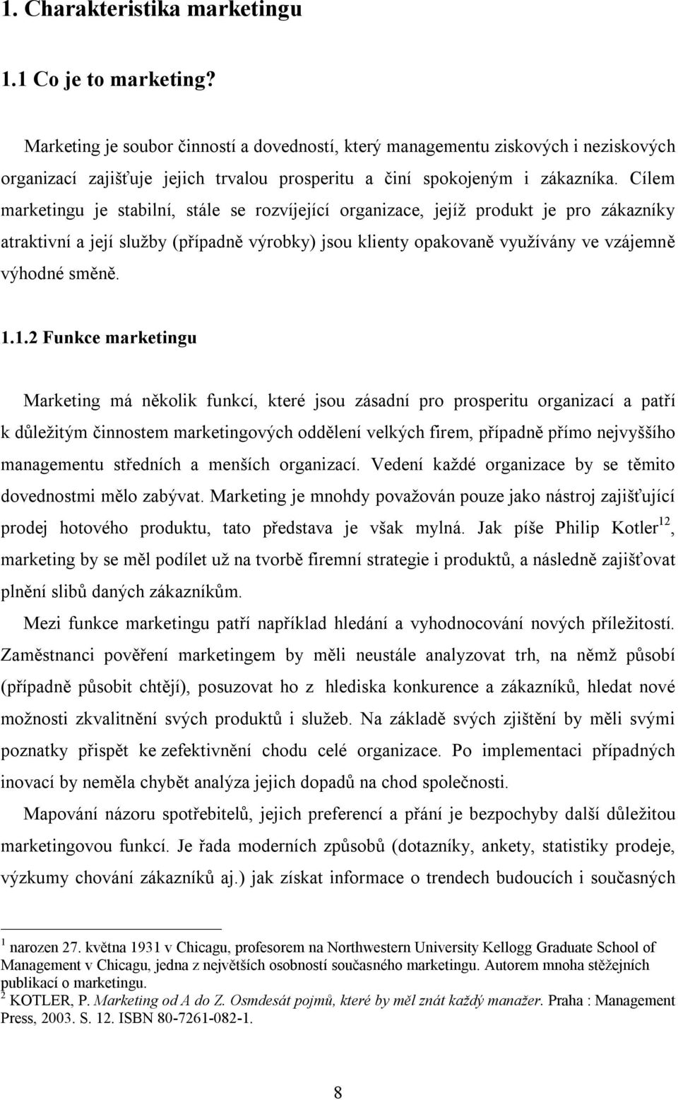 Cílem marketingu je stabilní, stále se rozvíjející organizace, jejíž produkt je pro zákazníky atraktivní a její služby (případně výrobky) jsou klienty opakovaně využívány ve vzájemně výhodné směně.