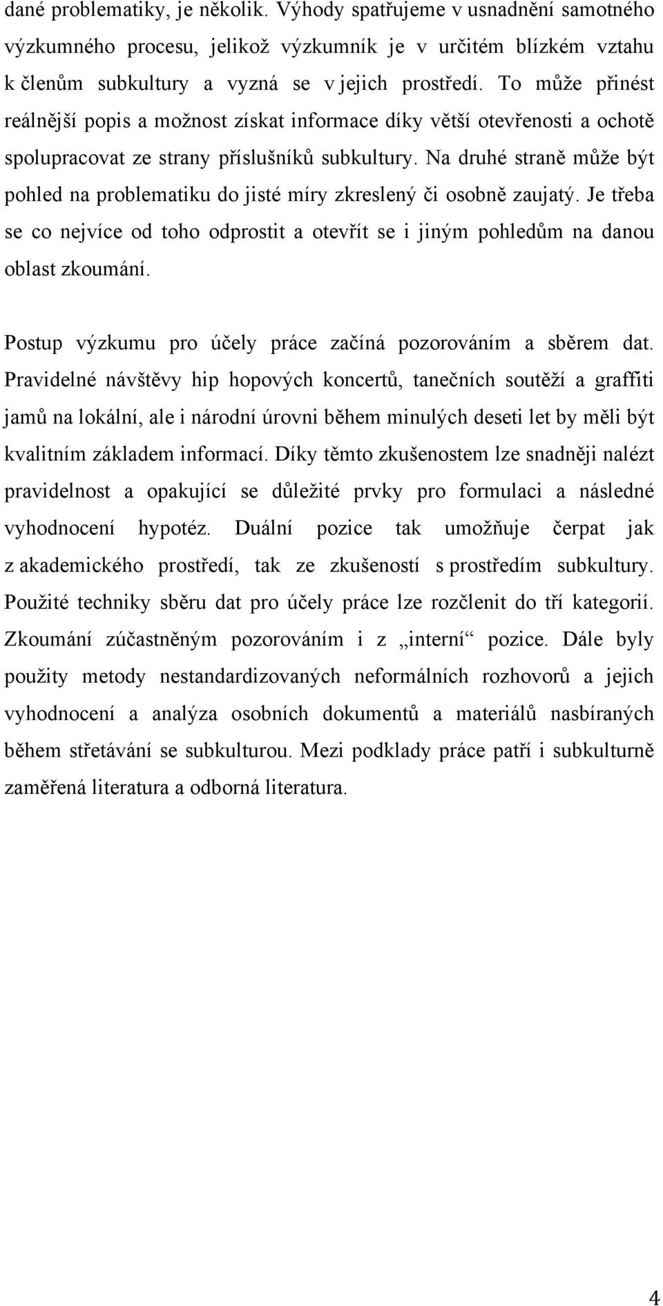 Na druhé straně může být pohled na problematiku do jisté míry zkreslený či osobně zaujatý. Je třeba se co nejvíce od toho odprostit a otevřít se i jiným pohledům na danou oblast zkoumání.