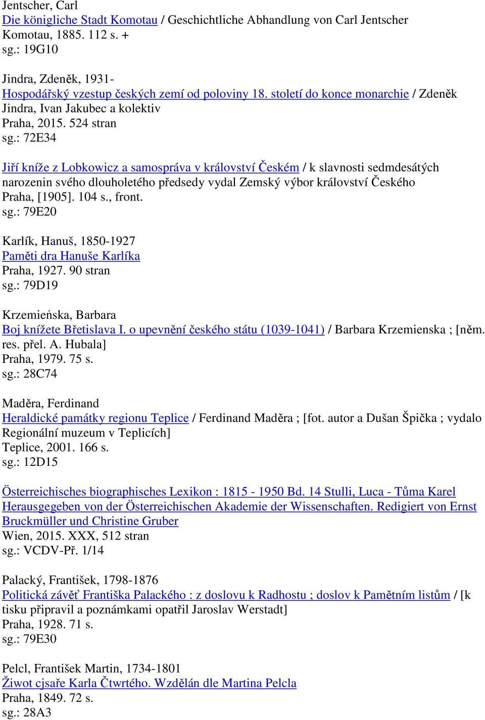 : 72E34 Jiří kníže z Lobkowicz a samospráva v království Českém / k slavnosti sedmdesátých narozenin svého dlouholetého předsedy vydal Zemský výbor království Českého Praha, [1905]. 104 s., front. sg.