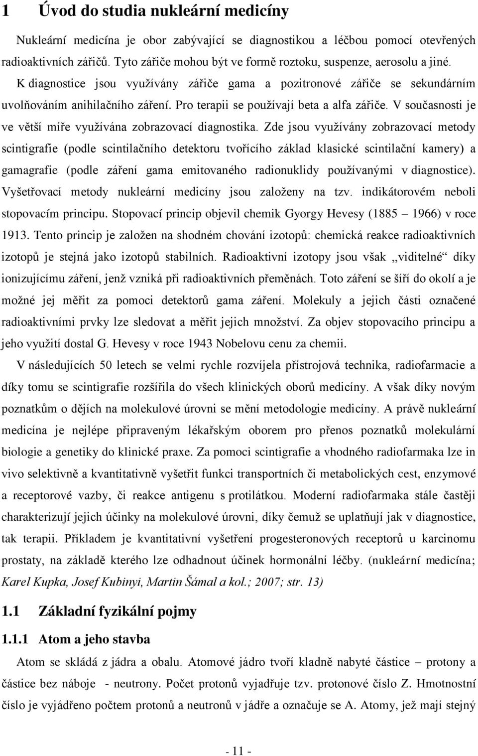 Pro terapii se používají beta a alfa zářiče. V současnosti je ve větší míře využívána zobrazovací diagnostika.