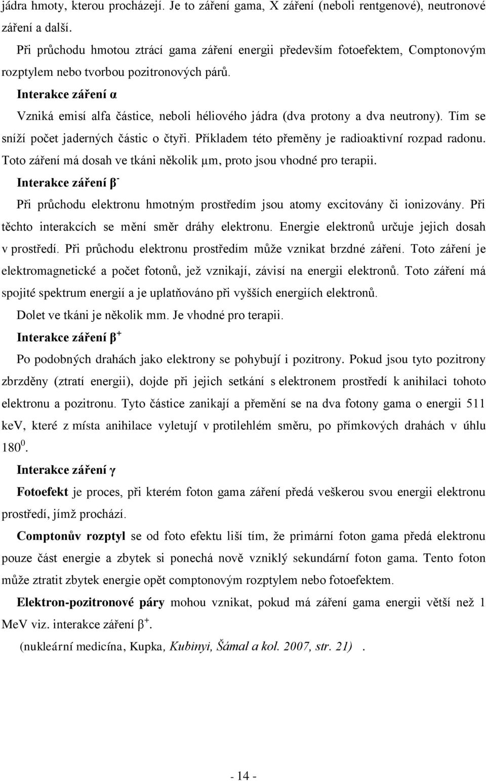 Interakce záření α Vzniká emisí alfa částice, neboli héliového jádra (dva protony a dva neutrony). Tím se sníží počet jaderných částic o čtyři. Příkladem této přeměny je radioaktivní rozpad radonu.