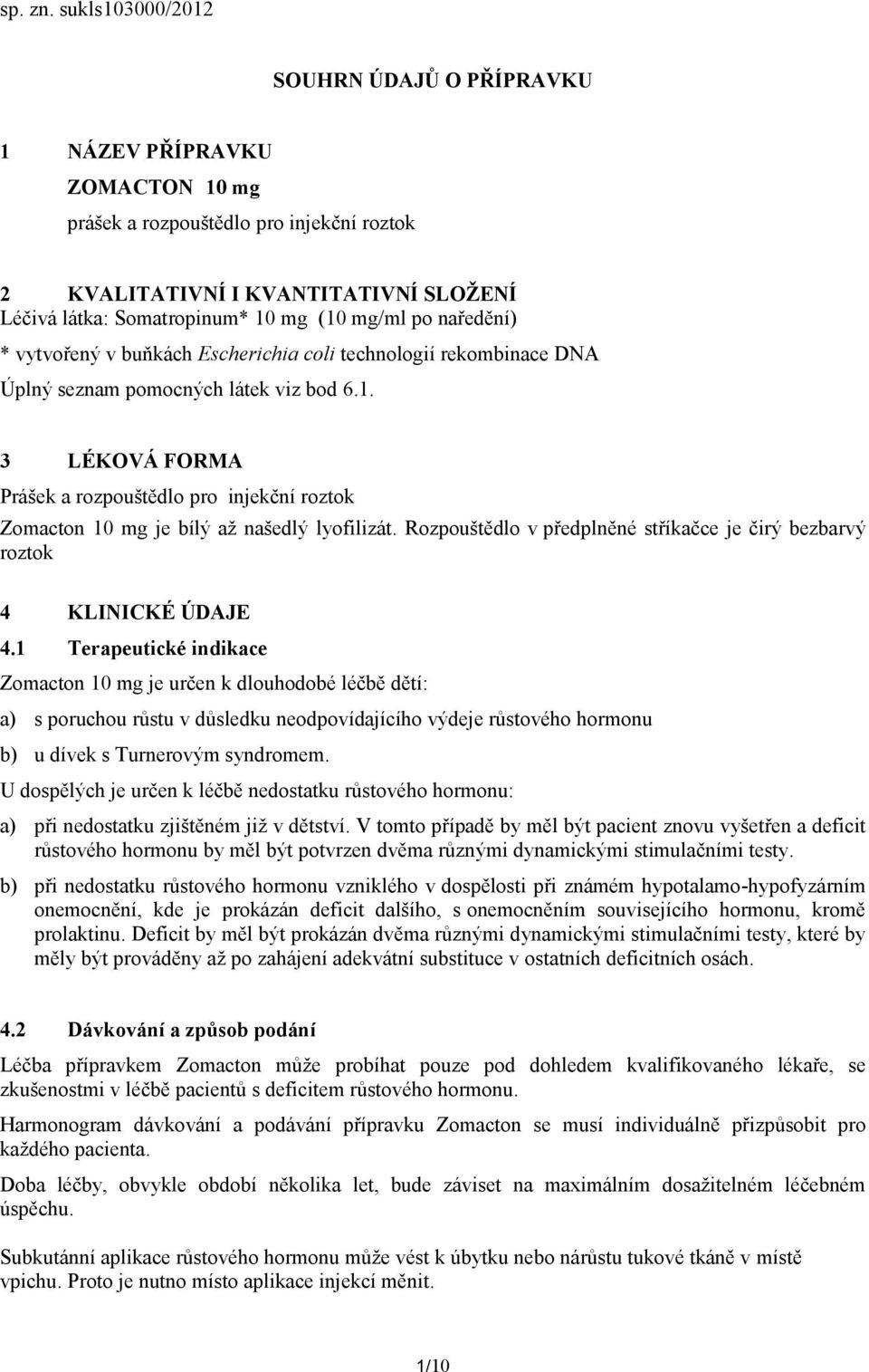 po naředění) * vytvořený v buňkách Escherichia coli technologií rekombinace DNA Úplný seznam pomocných látek viz bod 6.1.