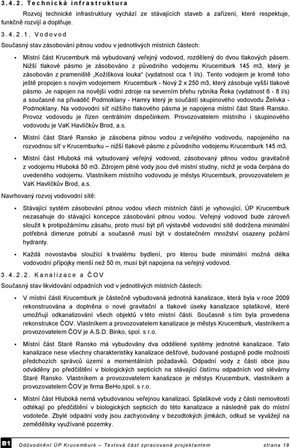 Nižší tlakové pásmo je zásobováno z původního vodojemu Krucemburk 145 m3, který je zásobován z prameniště Kožíškova louka (vydatnost cca 1 l/s).