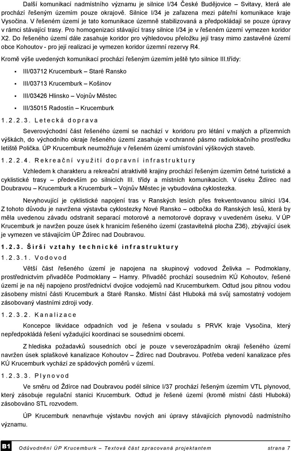 Do řešeného území dále zasahuje koridor pro výhledovou přeložku její trasy mimo zastavěné území obce Kohoutov - pro její realizaci je vymezen koridor územní rezervy R4.