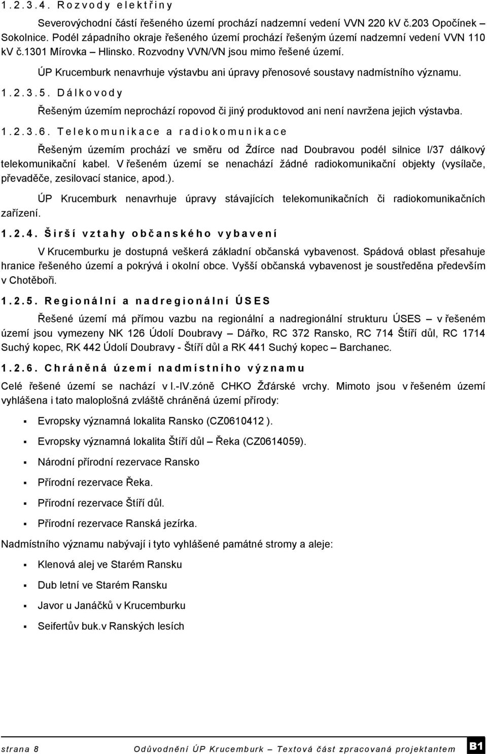 ÚP Krucemburk nenavrhuje výstavbu ani úpravy přenosové soustavy nadmístního významu. 1.2.3.5. Dálkovody Řešeným územím neprochází ropovod či jiný produktovod ani není navržena jejich výstavba. 1.2.3.6.