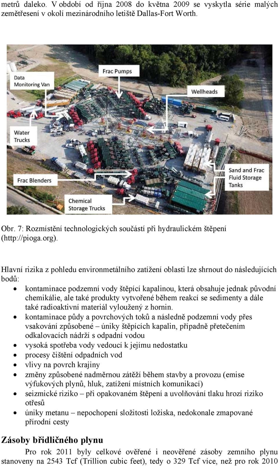 Hlavní rizika z pohledu environmetálního zatížení oblasti lze shrnout do následujících bodů: kontaminace podzemní vody štěpící kapalinou, která obsahuje jednak původní chemikálie, ale také produkty