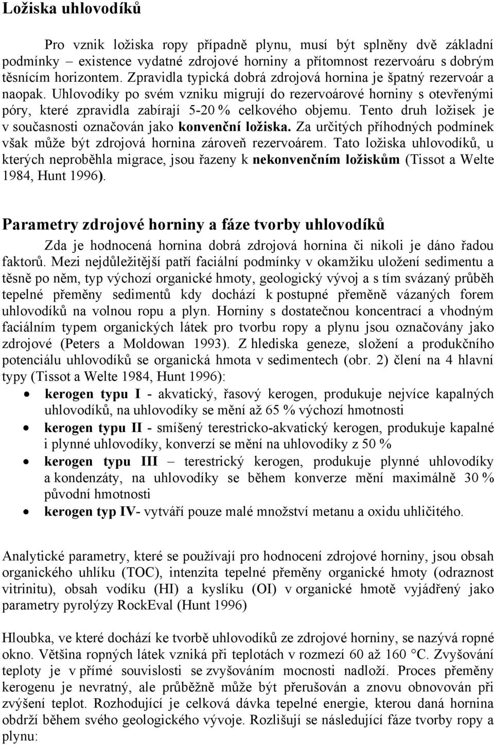 Tento druh ložisek je v současnosti označován jako konvenční ložiska. Za určitých příhodných podmínek však může být zdrojová hornina zároveň rezervoárem.