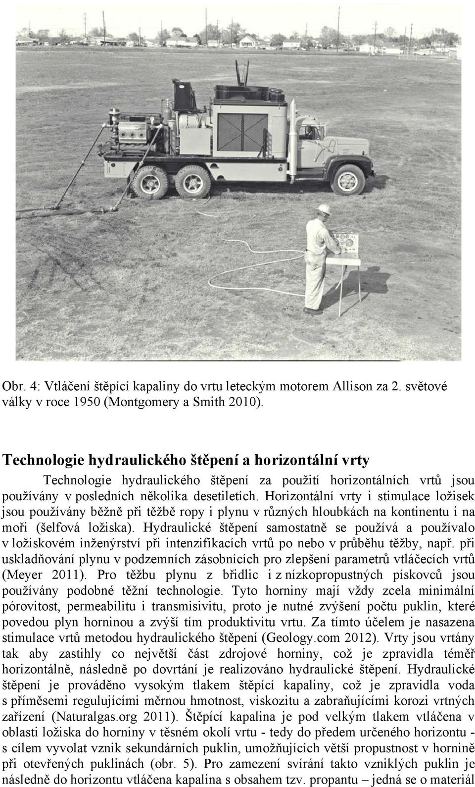 Horizontální vrty i stimulace ložisek jsou používány běžně při těžbě ropy i plynu v různých hloubkách na kontinentu i na moři (šelfová ložiska).