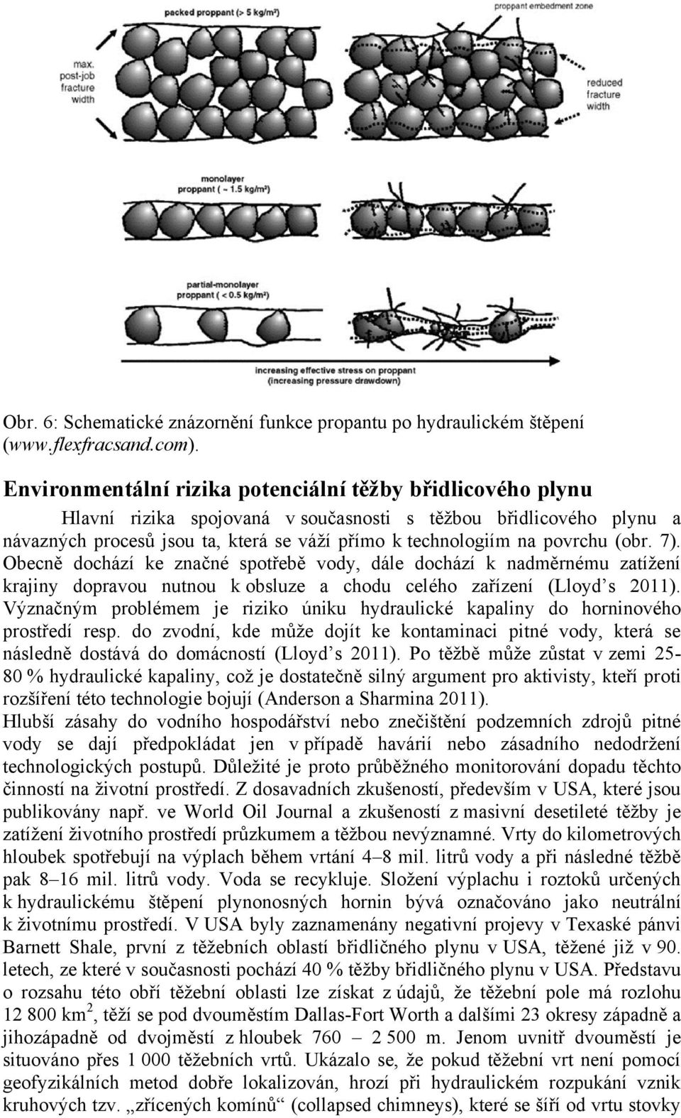 povrchu (obr. 7). Obecně dochází ke značné spotřebě vody, dále dochází k nadměrnému zatížení krajiny dopravou nutnou k obsluze a chodu celého zařízení (Lloyd s 2011).