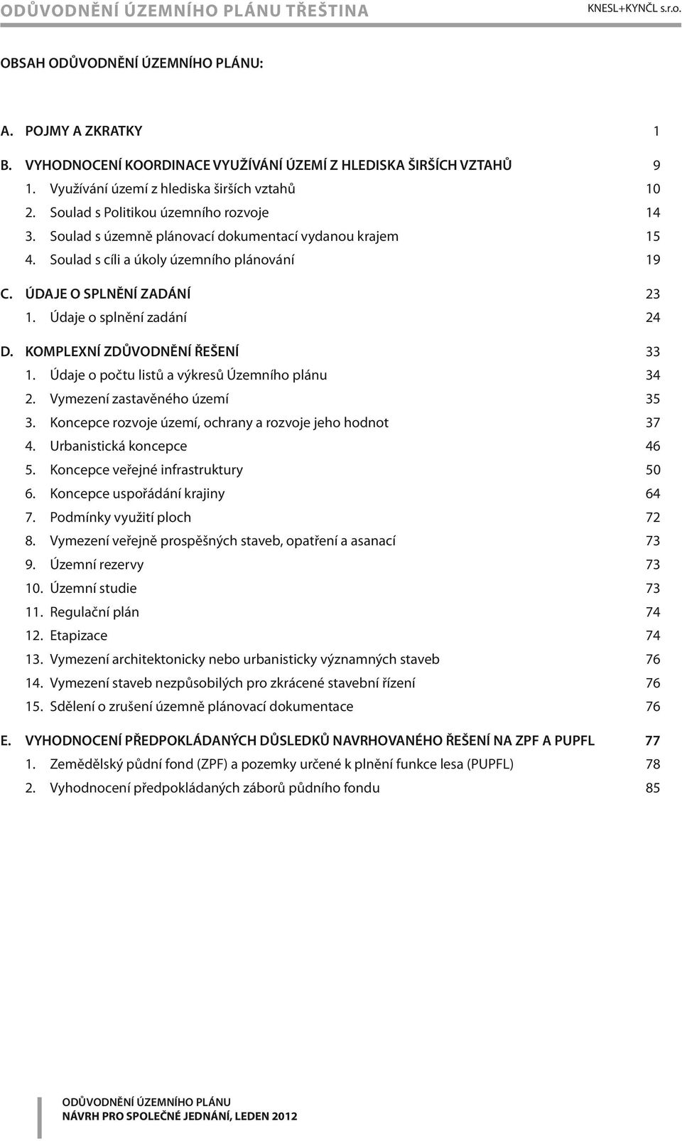 Údaje o splnění zadání 24 D. KOMPLEXNÍ ZDŮVODNĚNÍ ŘEŠENÍ 33 1. Údaje o počtu listů a výkresů Územního plánu 34 2. Vymezení zastavěného území 35 3.