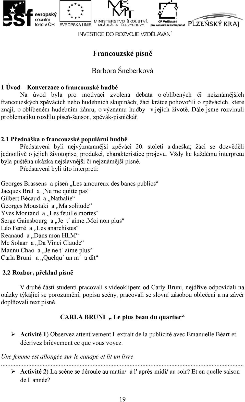 1 Přednáška o francouzské populární hudbě Představeni byli nejvýznamnější zpěváci 20. století a dneška; žáci se dozvěděli jednotlivě o jejich životopise, produkci, charakteristice projevu.