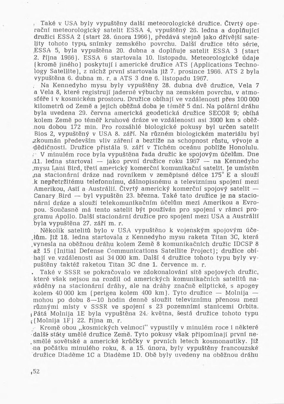 ESSA 6 startovala 10. listopadu. Meteorologické údaje (kromě jiného) poskytují i americké družice ATS (Applications Technology Satellite), z nichž první startovala již 7. prosince 1966.