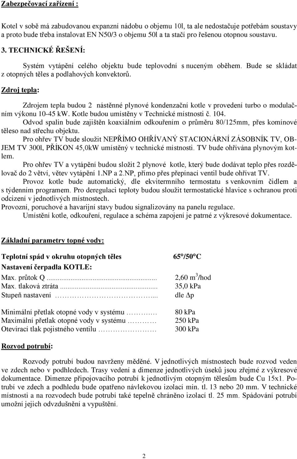 Zdroj tepla: Zdrojem tepla budou 2 nástěnné plynové kondenzační kotle v provedení turbo o modulačním výkonu 10-45 kw. Kotle budou umístěny v Technické místnosti č. 104.