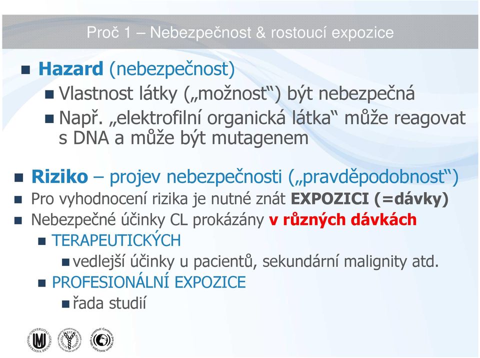 pravděpodobnost ) Pro vyhodnocení rizika je nutné znát EXPOZICI (=dávky) Nebezpečné účinky CL prokázány v