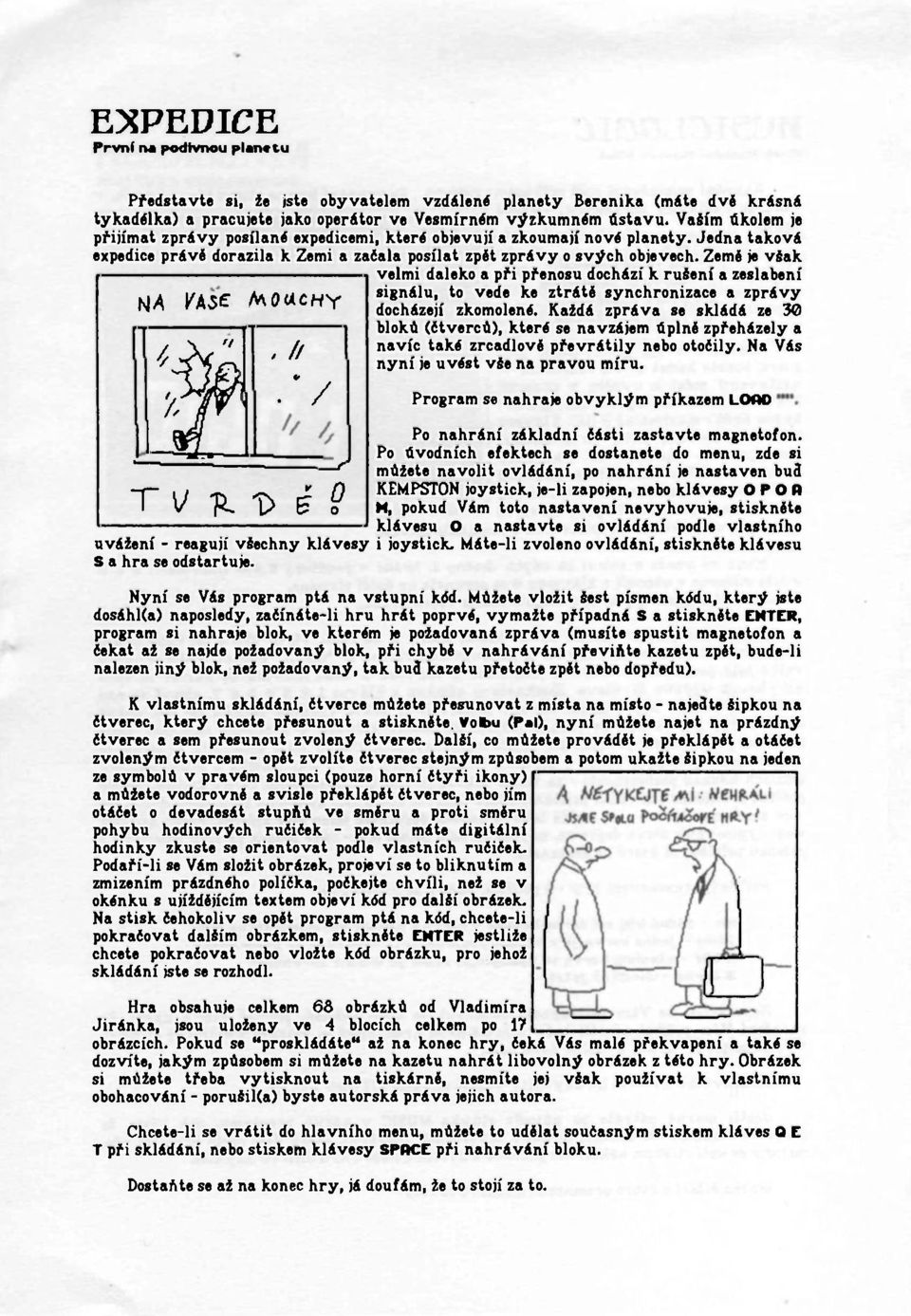 Země je však velmi daleko a při přenosu dochází k rušení a zeslabení signálu, to vede ke ztrátě synchronizace a zprávy N4 ^Ase Mouchy docházejí zkomolené.