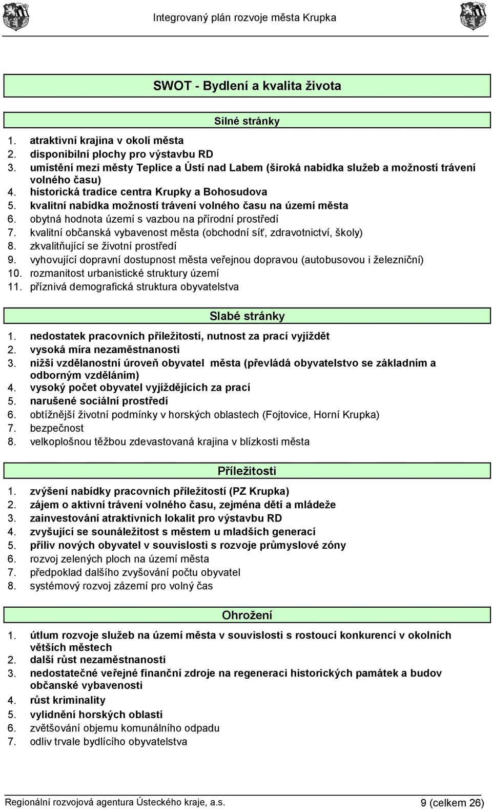 kvalitní nabídka možností trávení volného času na území města 6. obytná hodnota území s vazbou na přírodní prostředí 7. kvalitní občanská vybavenost města (obchodní síť, zdravotnictví, školy) 8.