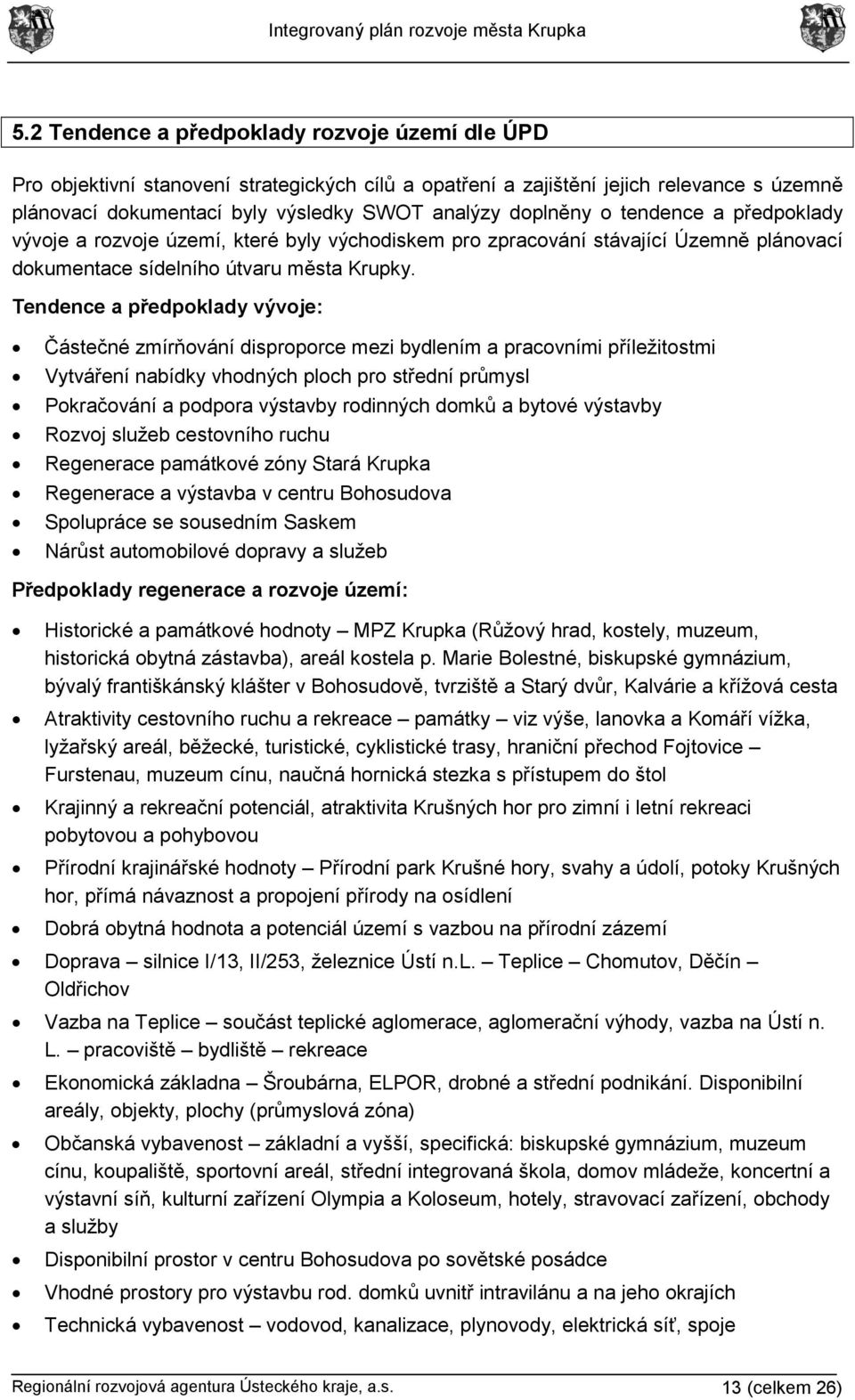 Tendence a předpoklady vývoje: Částečné zmírňování disproporce mezi bydlením a pracovními příležitostmi Vytváření nabídky vhodných ploch pro střední průmysl Pokračování a podpora výstavby rodinných