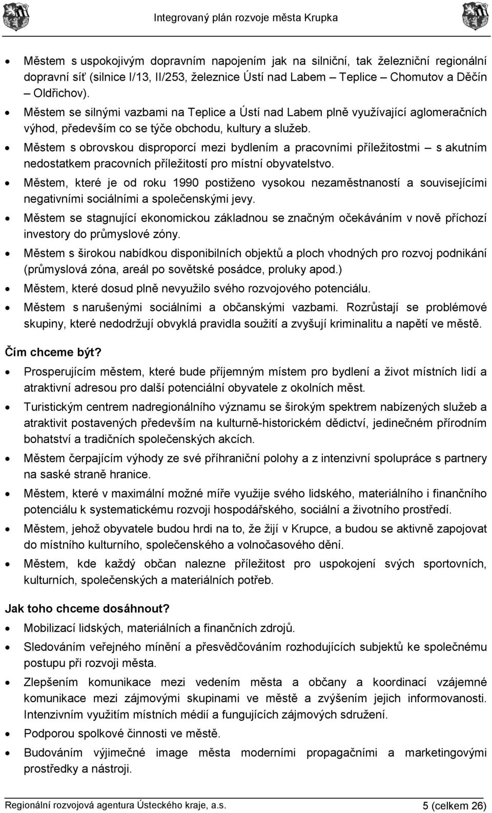 Městem s obrovskou disproporcí mezi bydlením a pracovními příležitostmi s akutním nedostatkem pracovních příležitostí pro místní obyvatelstvo.