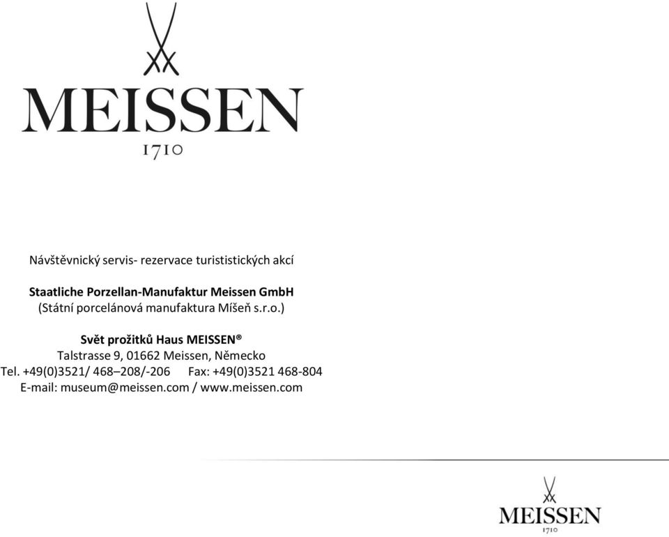 +49(0)3521/ 468 208/-206 Fax: +49(0)3521 468-804 E-mail: museum@meissen.
