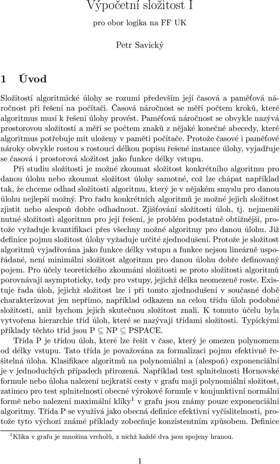 Paměťová náročnost se obvykle nazývá prostorovou složitostí a měří se počtem znaků z nějaké konečné abecedy, které algoritmus potřebuje mít uloženy v paměti počítače.