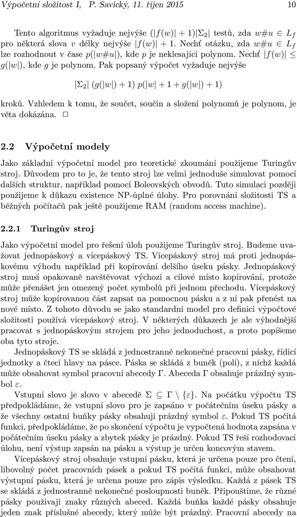 Vzhledem k tomu, že součet, součin a složení polynomů je polynom, je věta dokázána. 2.2 Výpočetní modely Jako základní výpočetní model pro teoretické zkoumání použijeme Turingův stroj.