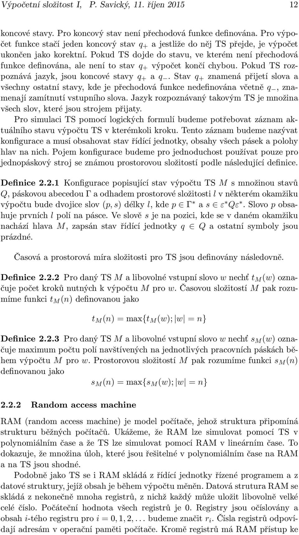 Pokud TS dojde do stavu, ve kterém není přechodová funkcedefinována,alenenítostav q + výpočetkončíchybou.pokudtsrozpoznávájazyk,jsoukoncovéstavy q + a q.