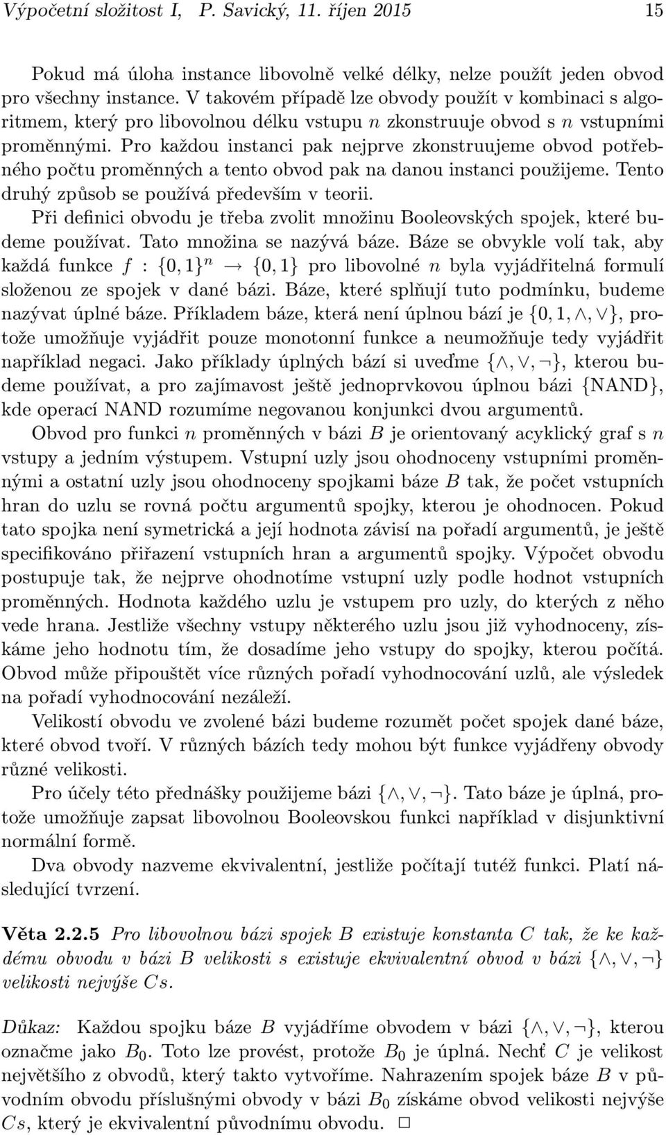 Pro každou instanci pak nejprve zkonstruujeme obvod potřebného počtu proměnných a tento obvod pak na danou instanci použijeme. Tento druhý způsob se používá především v teorii.