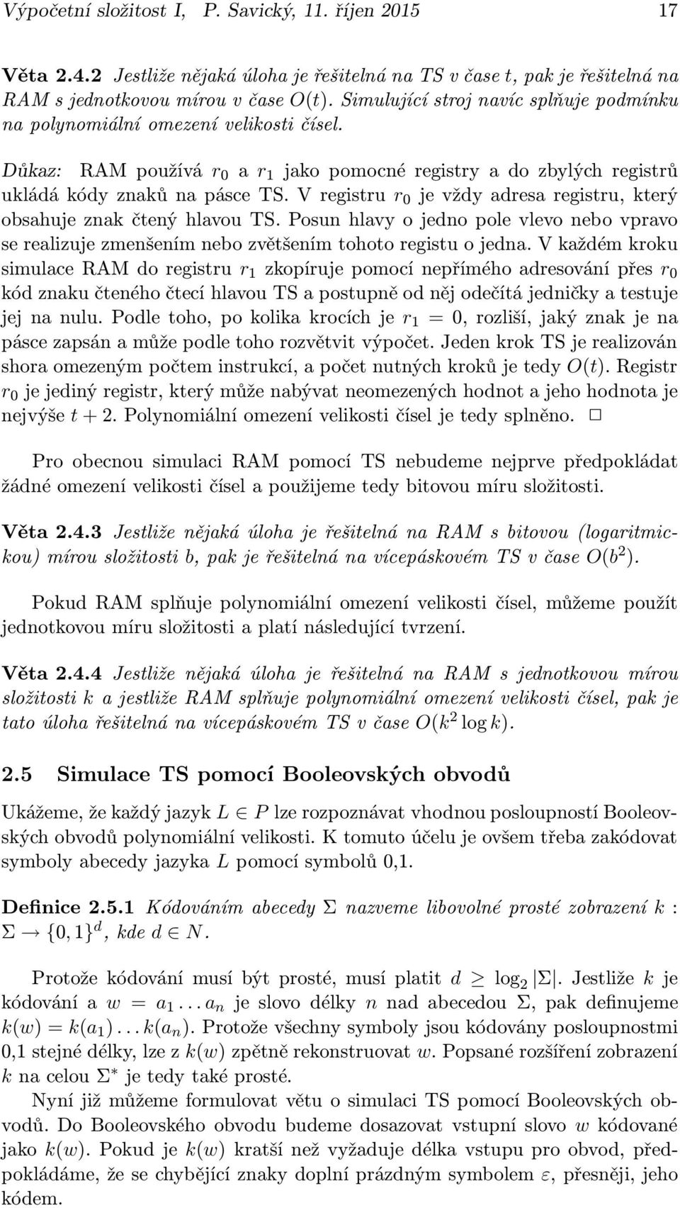 vregistru r 0 jevždyadresaregistru,který obsahuje znak čtený hlavou TS. Posun hlavy o jedno pole vlevo nebo vpravo se realizuje zmenšením nebo zvětšením tohoto registu o jedna.