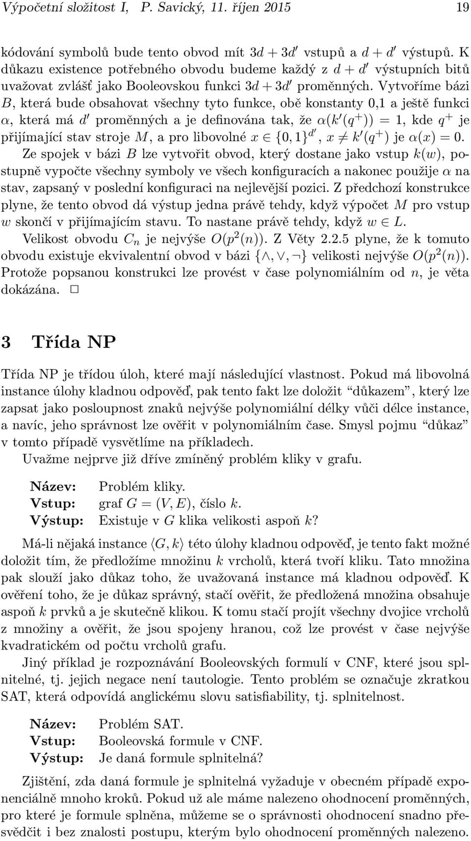 vytvořímebázi B, která bude obsahovat všechny tyto funkce, obě konstanty 0,1 a ještě funkci α,kterámá d proměnnýchajedefinovánatak,že α(k (q + ))=1,kde q + je přijímajícístavstroje M,aprolibovolné x