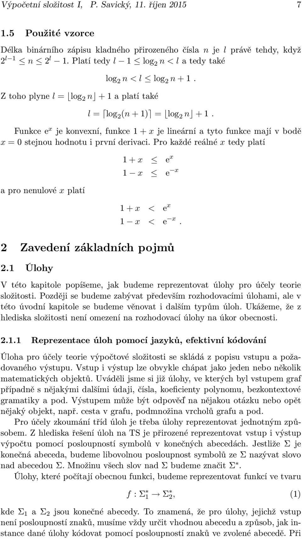 Funkcee x jekonvexní,funkce1+xjelineárníatytofunkcemajívbodě x=0stejnouhodnotuiprvníderivaci.prokaždéreálné xtedyplatí a pro nenulové x platí 1+x e x 1 x e x 1+x < e x 1 x < e x.