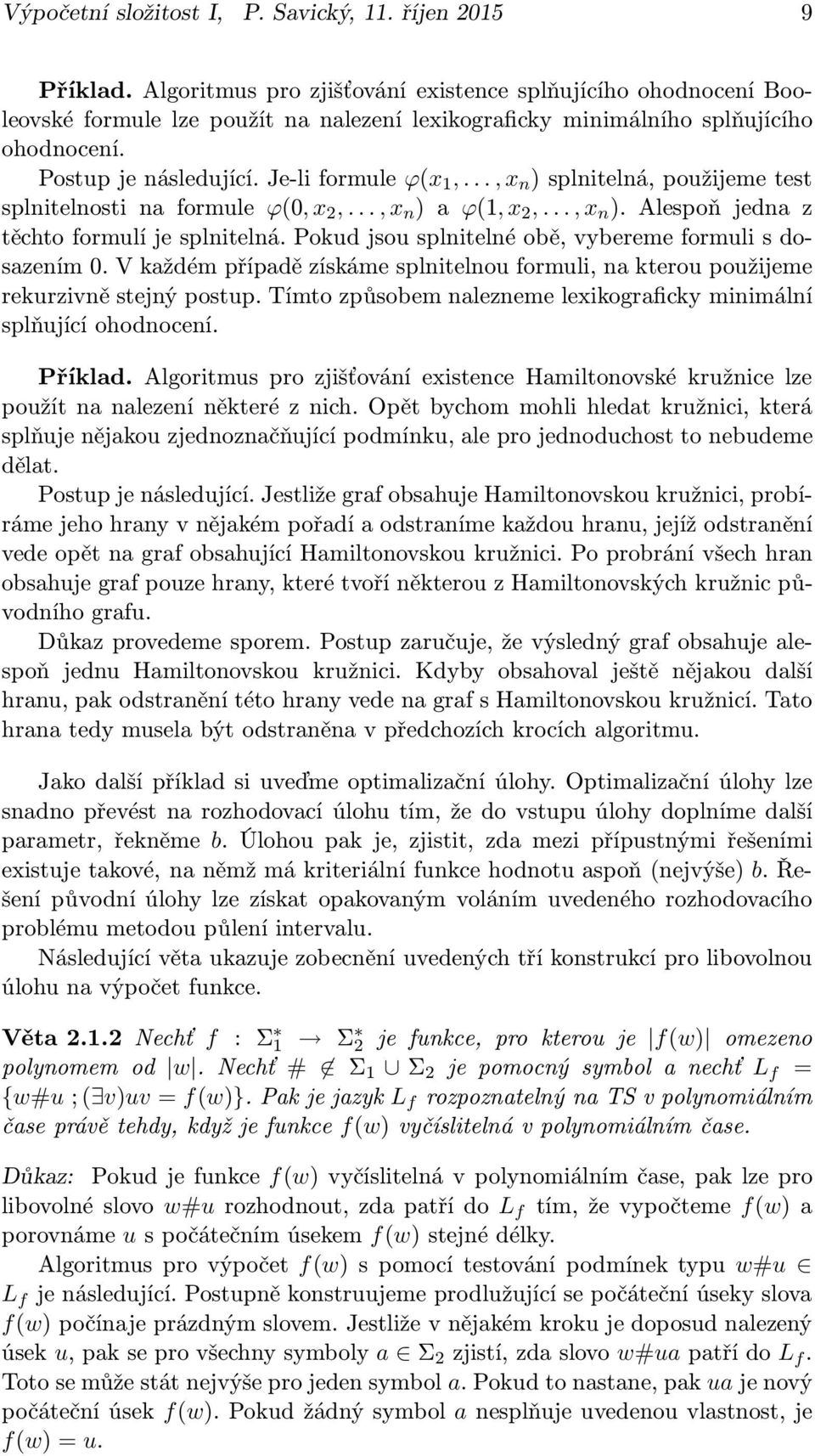 ..,x n )splnitelná,použijemetest splnitelnosti na formule ϕ(0,x 2,...,x n ) a ϕ(1,x 2,...,x n ). Alespoň jedna z těchto formulí je splnitelná.