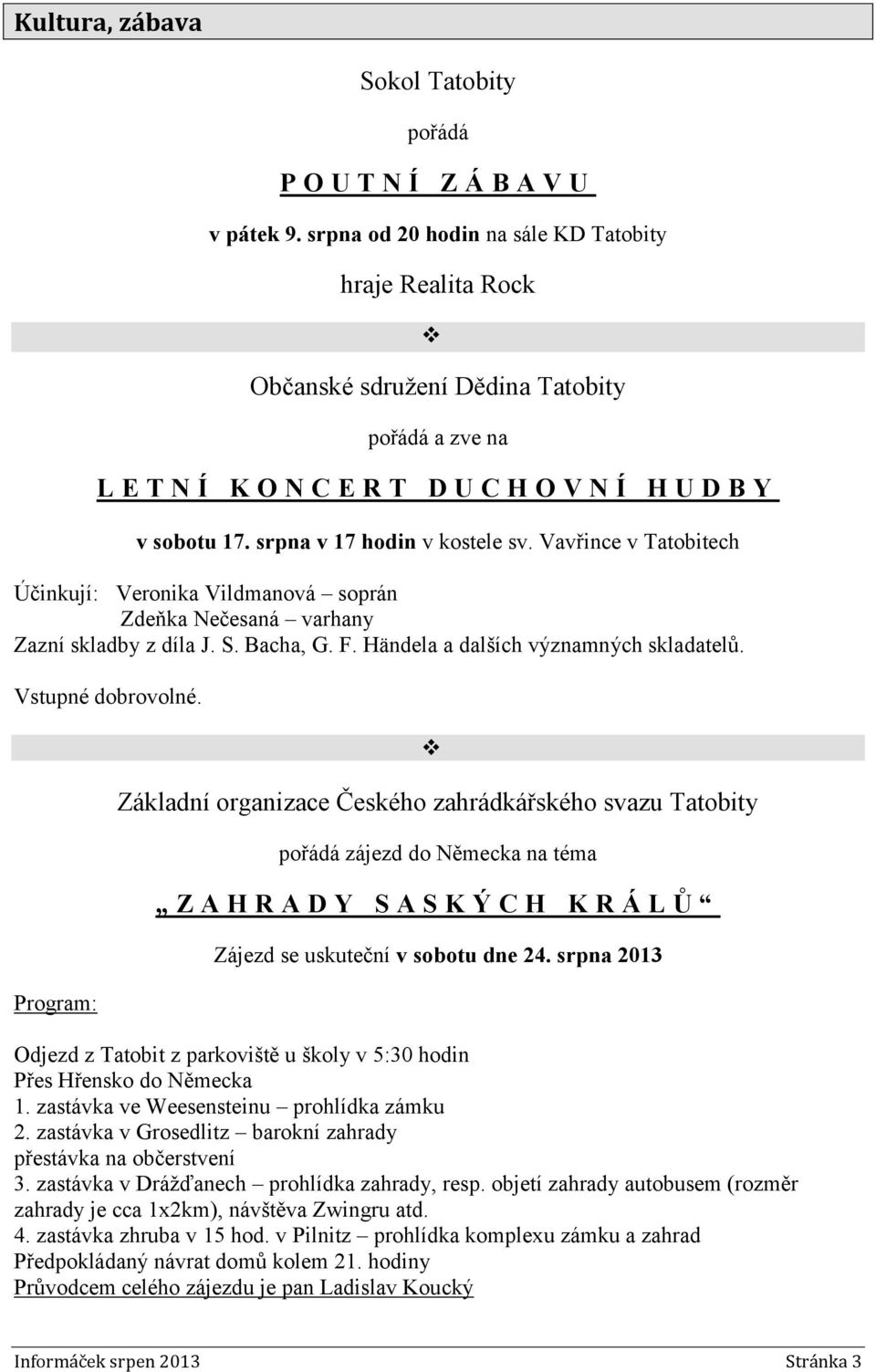 Vavřince v Tatobitech Účinkují: Veronika Vildmanová soprán Zdeňka Nečesaná varhany Zazní skladby z díla J. S. Bacha, G. F. Händela a dalších významných skladatelů. Vstupné dobrovolné.