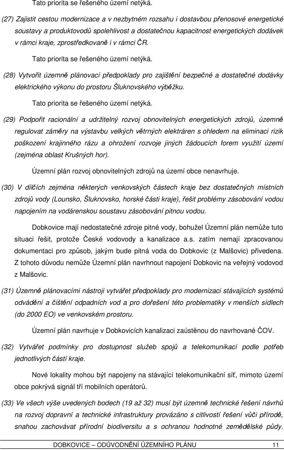 zprostředkovaně i v rámci ČR.  (28) Vytvořit územně plánovací předpoklady pro zajištění bezpečné a dostatečné dodávky elektrického výkonu do prostoru Šluknovského výběžku.