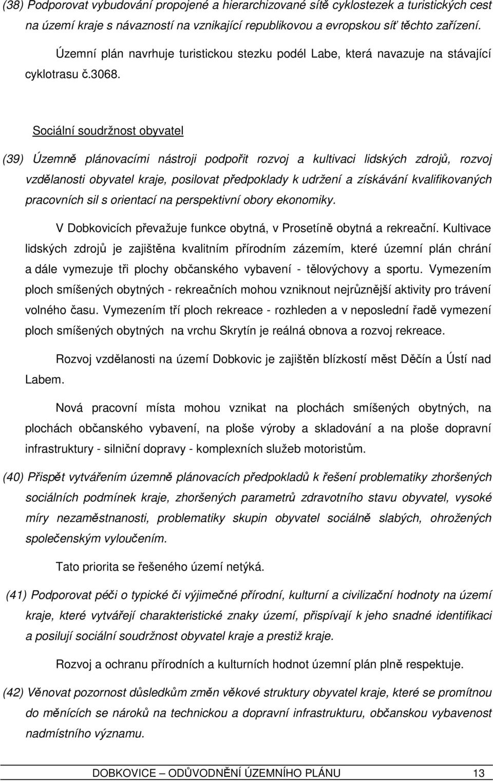 Sociální soudržnost obyvatel (39) Územně plánovacími nástroji podpořit rozvoj a kultivaci lidských zdrojů, rozvoj vzdělanosti obyvatel kraje, posilovat předpoklady k udržení a získávání