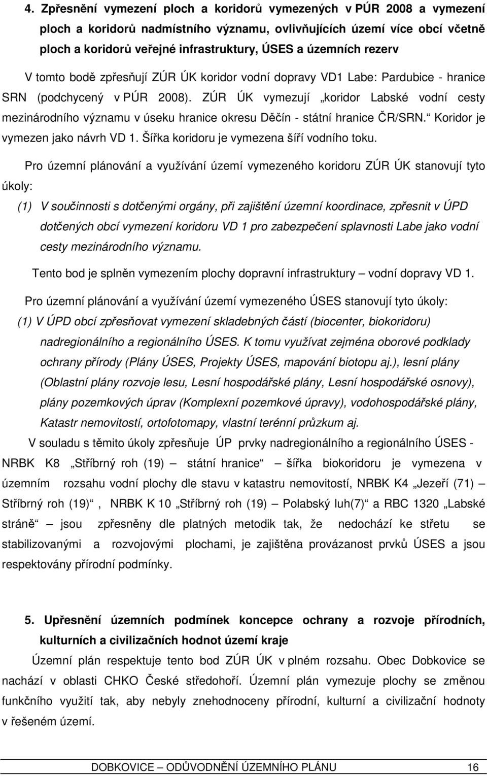 ZÚR ÚK vymezují koridor Labské vodní cesty mezinárodního významu v úseku hranice okresu Děčín - státní hranice ČR/SRN. Koridor je vymezen jako návrh VD 1. Šířka koridoru je vymezena šíří vodního toku.