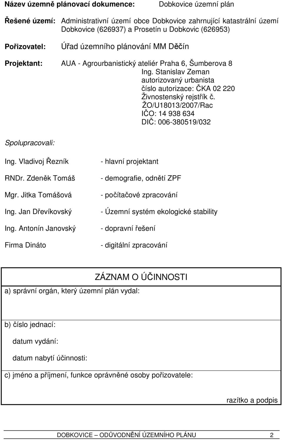 ŽO/U18013/2007/Rac IČO: 14 938 634 DIČ: 006-380519/032 Spolupracovali: Ing. Vladivoj Řezník RNDr. Zdeněk Tomáš Mgr. Jitka Tomášová Ing. Jan Dřevíkovský Ing.