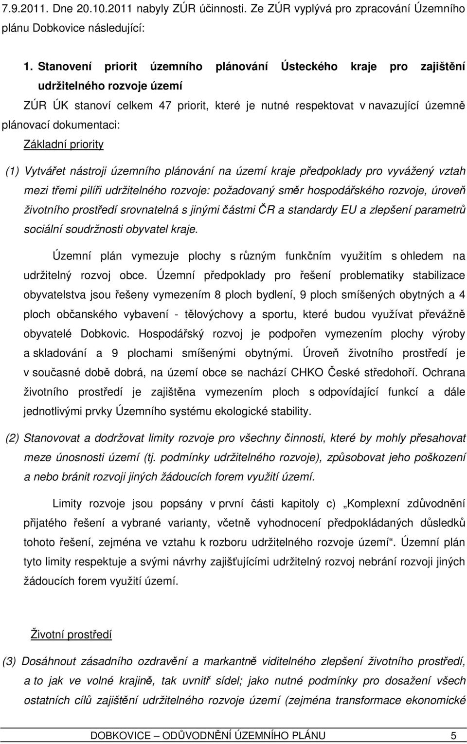 Základní priority (1) Vytvářet nástroji územního plánování na území kraje předpoklady pro vyvážený vztah mezi třemi pilíři udržitelného rozvoje: požadovaný směr hospodářského rozvoje, úroveň