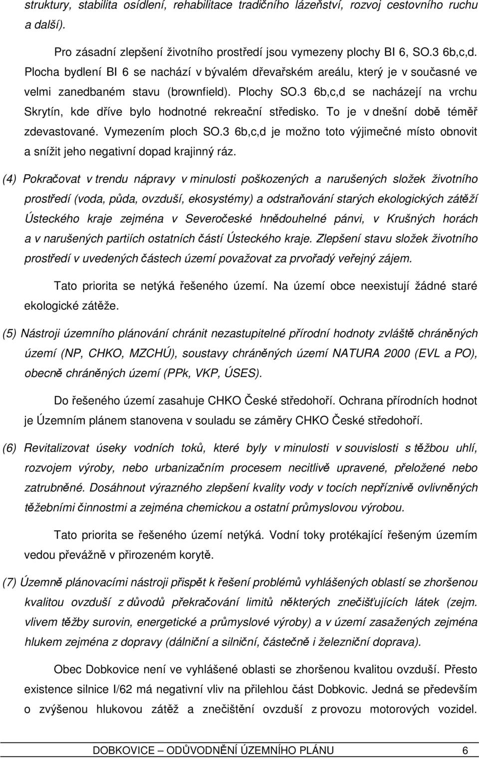 3 6b,c,d se nacházejí na vrchu Skrytín, kde dříve bylo hodnotné rekreační středisko. To je v dnešní době téměř zdevastované. Vymezením ploch SO.