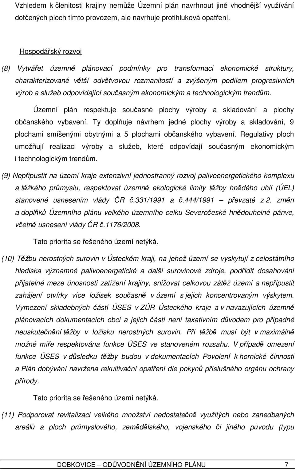 odpovídající současným ekonomickým a technologickým trendům. Územní plán respektuje současné plochy výroby a skladování a plochy občanského vybavení.