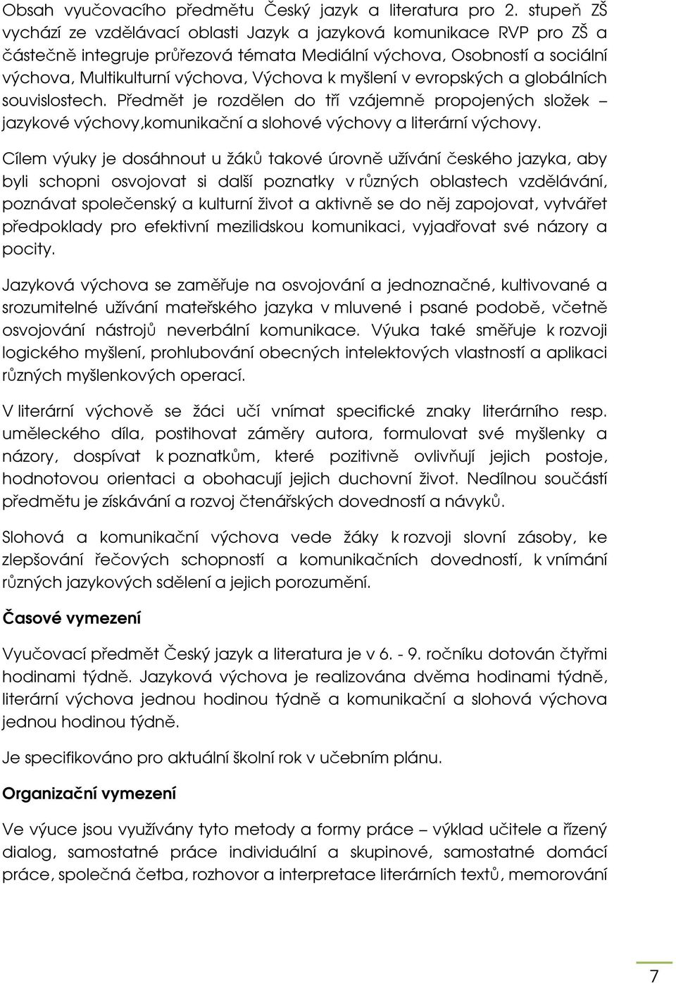 myšlení v evropských a globálních souvislostech. Předmět je rozdělen do tří vzájemně propojených složek jazykové výchovy,komunikační a slohové výchovy a literární výchovy.