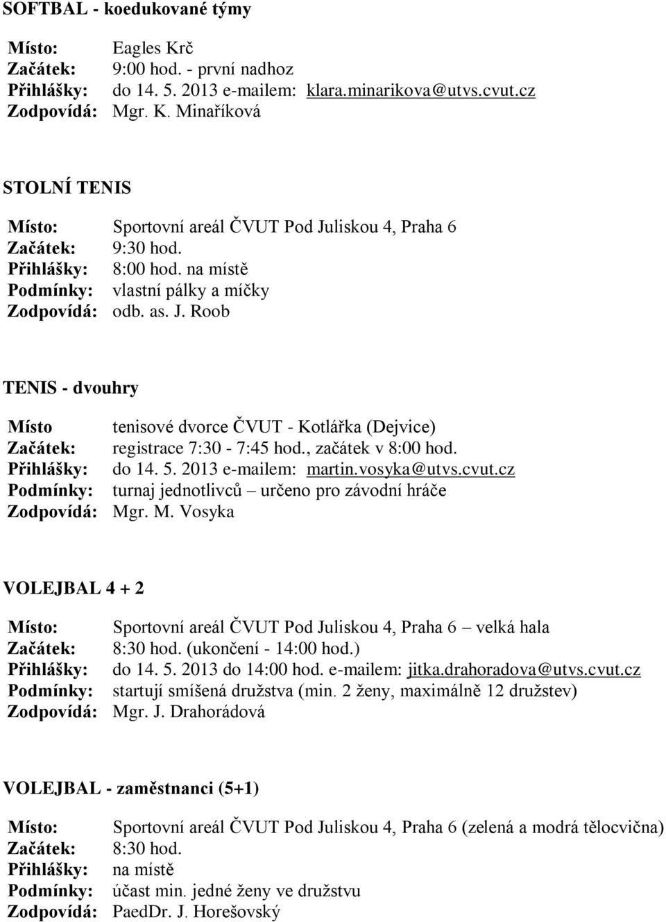 , začátek v 8:00 hod. Přihlášky: do 14. 5. 2013 e-mailem: martin.vosyka@utvs.cvut.cz Podmínky: turnaj jednotlivců určeno pro závodní hráče Zodpovídá: Mg