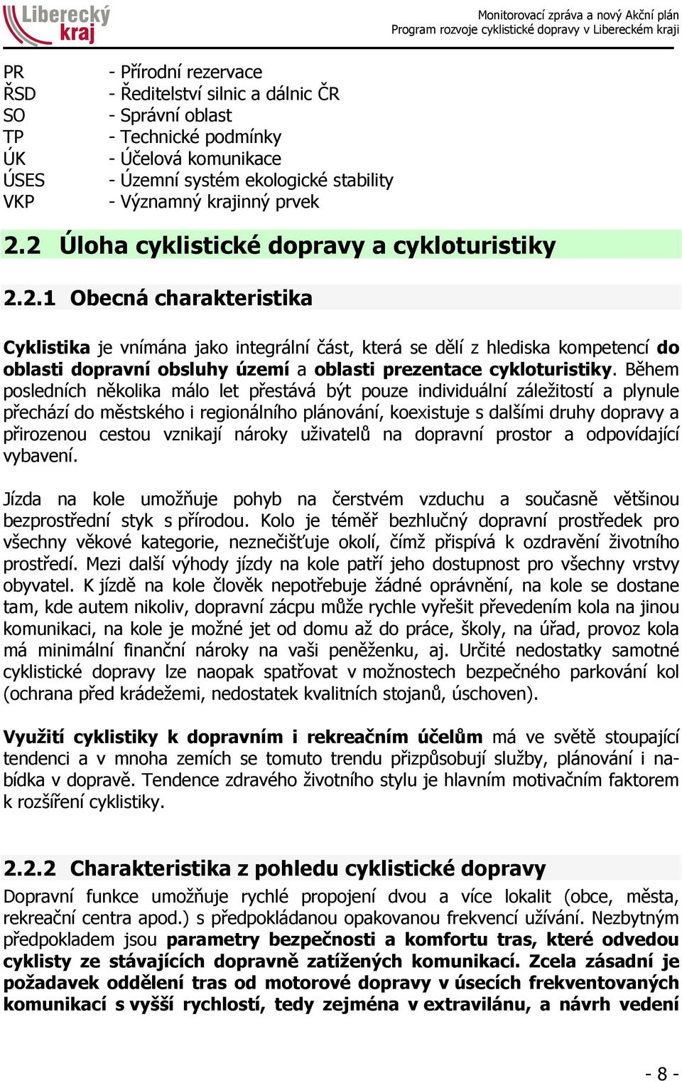 Během posledních několika málo let přestává být pouze individuální záležitostí a plynule přechází do městského i regionálního plánování, koexistuje s dalšími druhy dopravy a přirozenou cestou